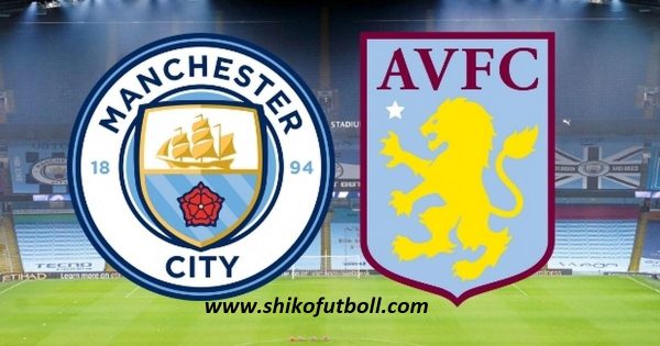 Ndeshja LIVE Manchester City – Aston Villa Ndiqeni Ketu