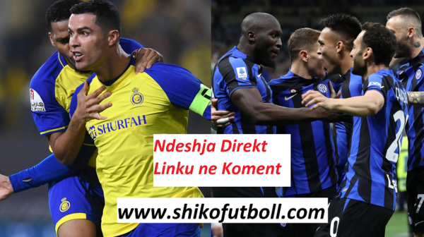 NDESHJA DIREKT | Al Nassr – Inter Ndiqeni Ketu